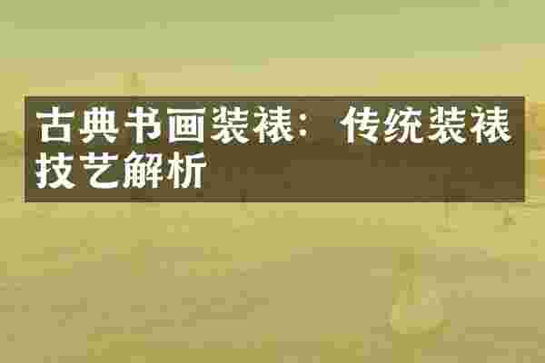 古典书画装裱：传统装裱技艺解析