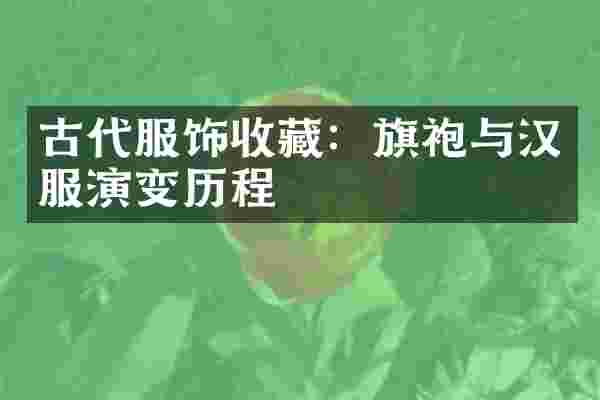 古代服饰收藏：旗袍与汉服演变历程