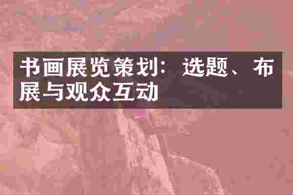 书画展览策划：选题、布展与观众互动